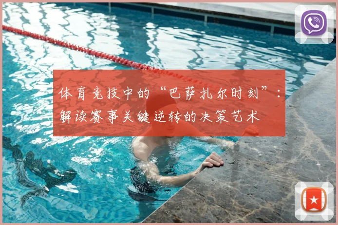 体育竞技中的“巴萨扎尔时刻”：解读赛事关键逆转的决策艺术