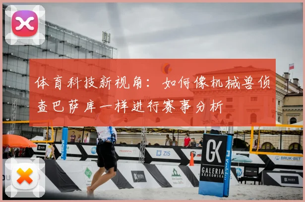 体育科技新视角：如何像机械兽侦查巴萨库一样进行赛事分析