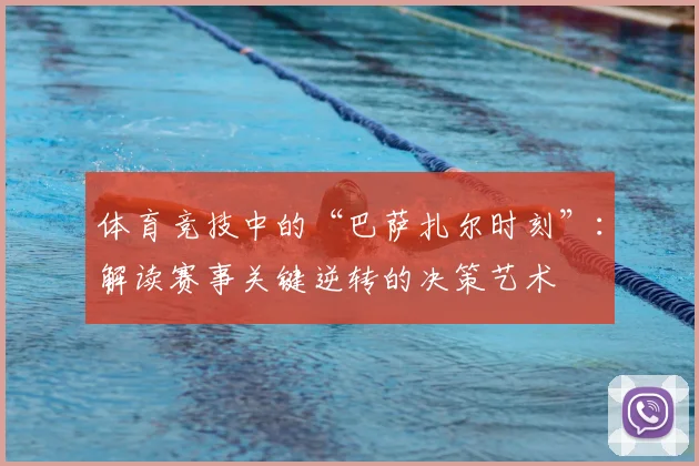 体育竞技中的“巴萨扎尔时刻”：解读赛事关键逆转的决策艺术